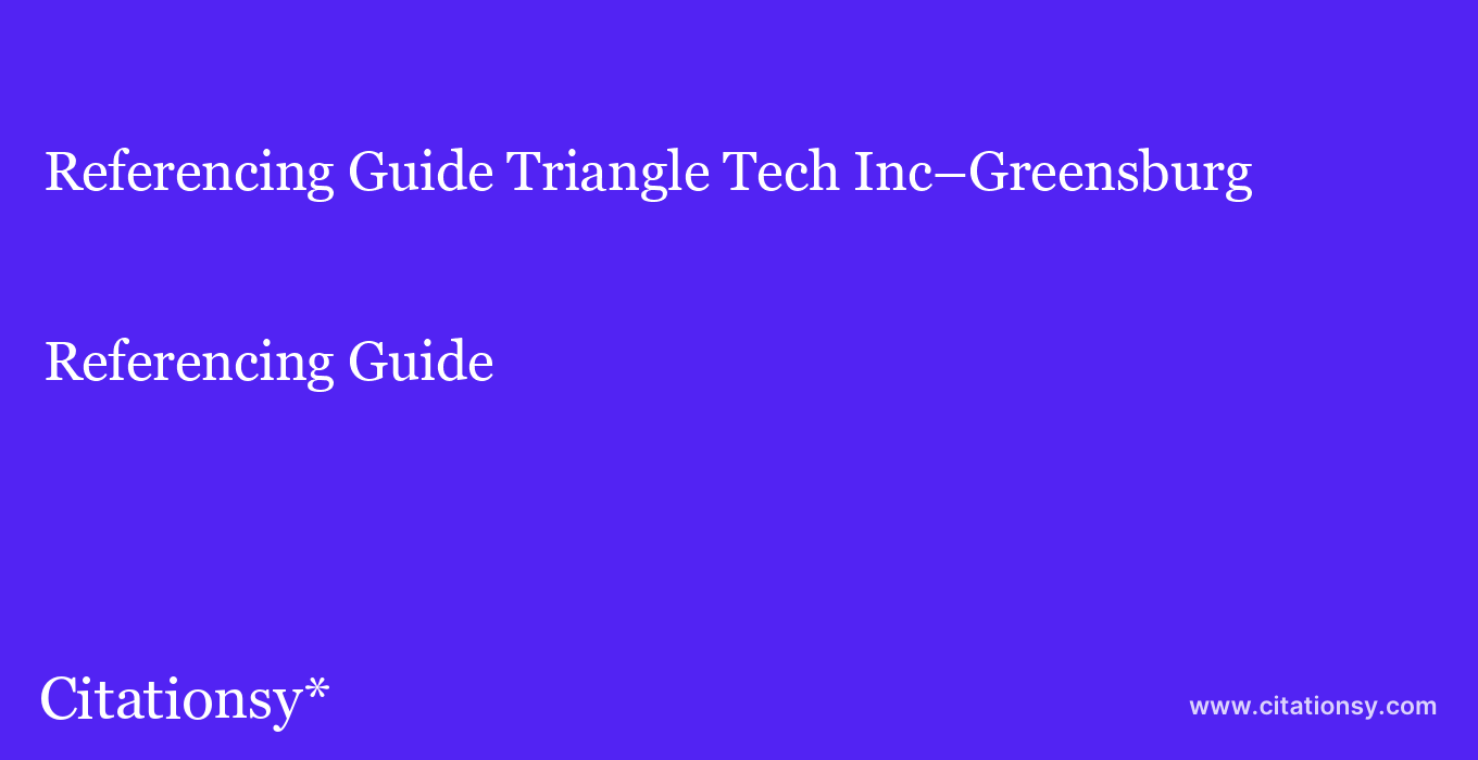 Referencing Guide: Triangle Tech Inc–Greensburg
